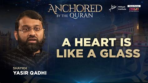 A Heart Is Like A Glass Sheikh Yasir Qadhi Anchored By The Qur An