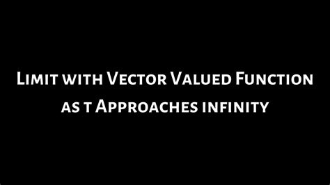 Limit Of A Vector Valued Function As T Approaches Infinity Youtube