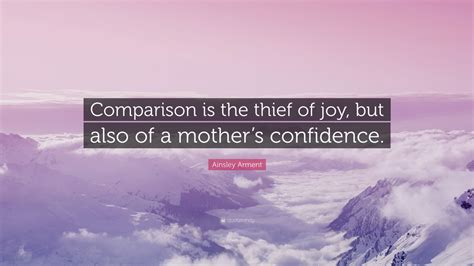 Ainsley Arment Quote “comparison Is The Thief Of Joy But Also Of A Mother’s Confidence ”