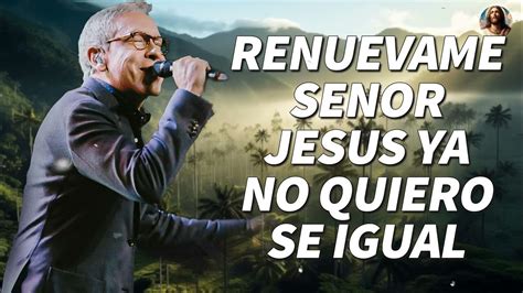 Renuevame SeÑor Jesus Musica Cristiana De Adoracion 2023 Himnos