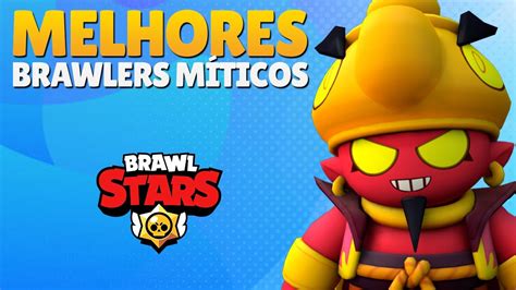 TOP 8 BRAWLERS MÍTICOS DO MELHOR AO PIOR BRAWLER MÍTICO BRAWL STARS