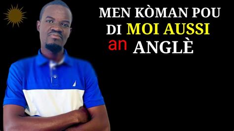 koman pou di mwen menm tou an Anglè How to say moi aussi in English