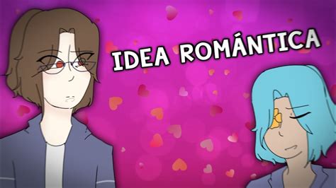 IDEA ROMÁNTICA Especial San Valentín atrasado YouTube