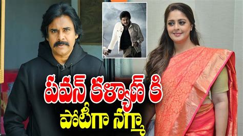 పవన్ కళ్యాణ్ కి పోటీగా నగ్మా Pawan Kalyan Nagma Ustaad Bhagat