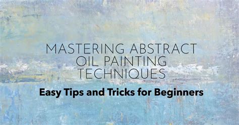 Mastering Abstract Oil Painting Techniques Easy Tips And Tricks For