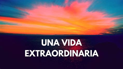 Clave Para Tener Una Vida Extraordinaria Youtube