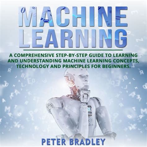 Machine Learning For Beginners A Comprehensive Step By Step Guide To