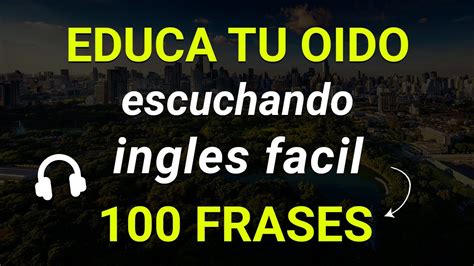 EDUCA TU OÍDO OYENDO INGLÉS PRACTICA DE USO DIARIO PARA