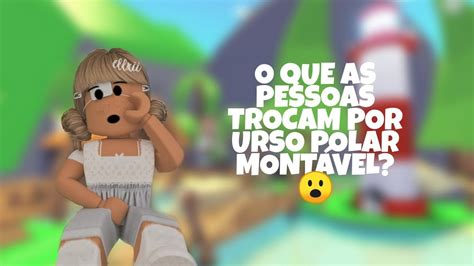 O QUE AS PESSOAS TROCAM POR URSO POLAR MONTÁVEL ADOPT ME YouTube