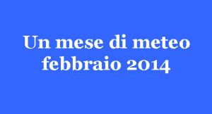 Un Mese Di Meteo Febbraio 2014 Climatemonitor