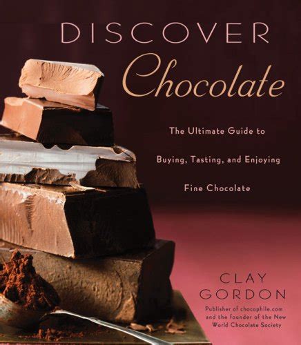 Discover Chocolate The Ultimate Guide To Buying Tasting And Enjoying