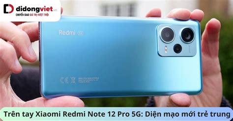 Trên tay Xiaomi Redmi Note 12 Pro 5G Diện mạo mới trẻ trung