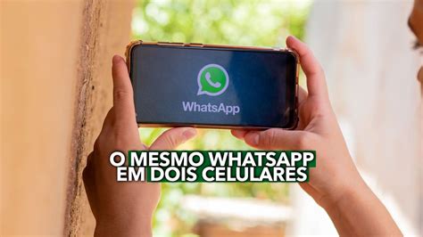 Passo A Passo Para Utilizar O Mesmo Whatsapp Em Dois Celulares Diferentes