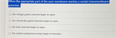 Solved When the appropriate part of the axon membrane | Chegg.com