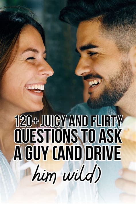 120 Juicy And Flirty Questions To Ask A Guy And Drive Him Wild Artofit