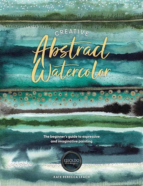 Creative Abstract Watercolor The Beginner S Guide To Expressive And