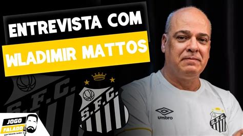 Entrevista Wladimir Mattos Candidato Presid Ncia Do Santos