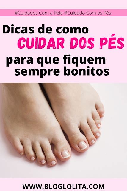 Dicas Para Cuidar Dos P S Passo A Passo Sara Parisi Dicas De Beleza