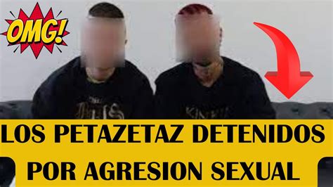 Los Streamers Petazetaz Detenidos Por Agredir Sexualmente Y Grabar A