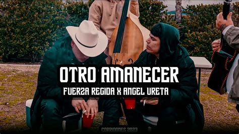 Otro Amanecer Fuerza Regida X Angel Ureta Letra Youtube