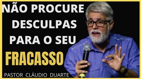 Pastor Cláudio Duarte NÃO PROCURE DESCULPAS PARA O SEU FRACASSO