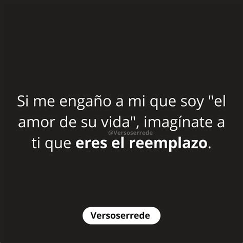 Si Me Engaño A Mi Que Soy El Amor De Su Vida Imagínate A Ti Que Eres