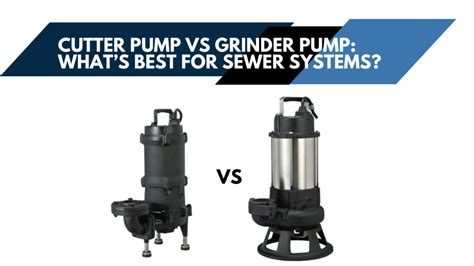 Cutter Pump Vs Grinder Pump Whats Best For Sewer Systems Vijay