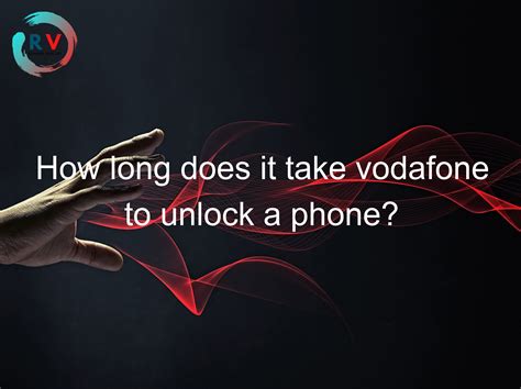 🔴 How Long Does It Take Vodafone To Unlock A Phone? Find Out Now