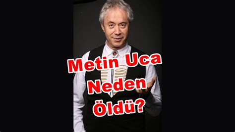 Metin Uca Kimdir Neden Vefat Etti Dizeler