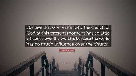 Charles H Spurgeon Quote I Believe That One Reason Why The Church Of