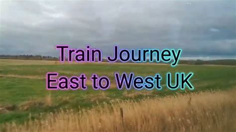 Relaxing Train Journey East To West Across The Uk Scenic Views