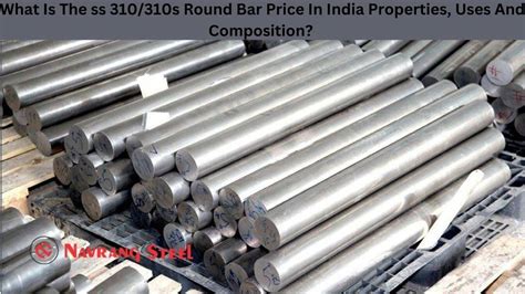 What Is The Ss 310 310s Round Bar Price In India Properties Uses And