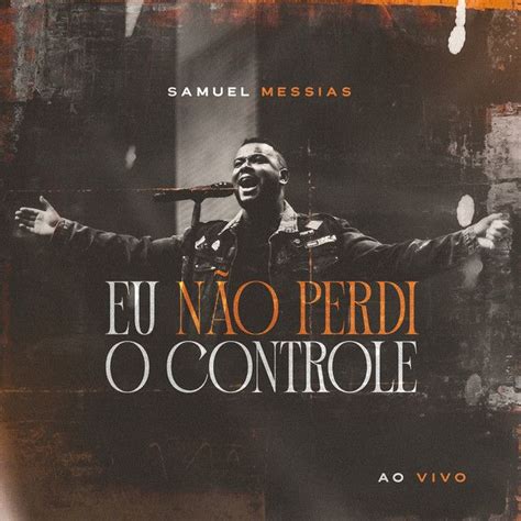 Eu Não Perdi o Controle Ao Vivo Single de Samuel Messias LETRAS