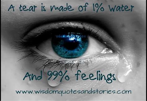 A Tear Is Made Of 1 Water And 99 Feelings Wisdom Quotes And Stories