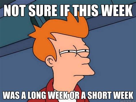 not sure if this week was a long week or a short week - Futurama Fry ...