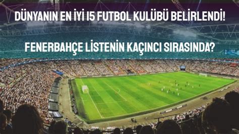 Dünyanın en iyi futbol takımları açıklandı Fenerbahçe nin sırası