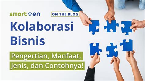 Kolaborasi Bisnis Pengertian Manfaat Jenis Dan Contohnya