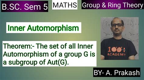 B Sc Sem 5 Maths “group And Ring Theory” Theorem On Inner Automorohism By A Prakash Youtube