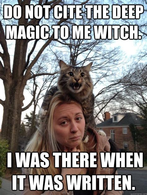 Do Not Cite The Deep Magic To Me Witch I Was There When It Was Written Misc Quickmeme