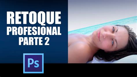 Retoque Profesional En Photoshop Parte Youtube