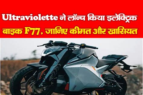 Ultraviolette ने लॉन्‍च किया इलेक्ट्रिक बाइक F77 जानिए कीमत और खासियत Kohramlive