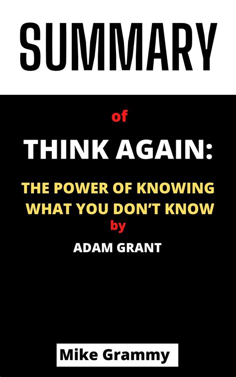 Summary Of Think Again The Power Of Knowing What You Dont Know By