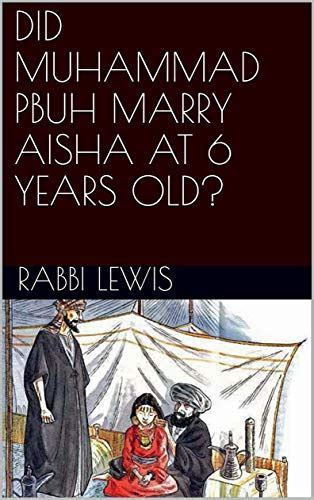 DID MUHAMMAD PBUH MARRY AISHA AT 6 YEARS OLD? eBook : LEWIS , RABBI ...