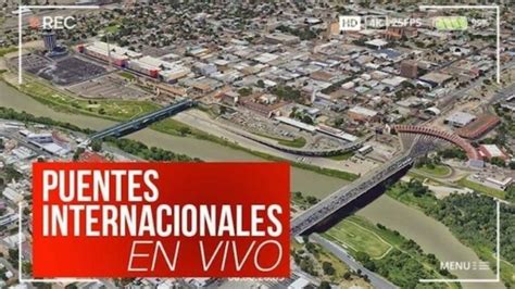 Puentes Internacionales De Nuevo Laredo EN VIVO Hoy Jueves 17 De Agosto