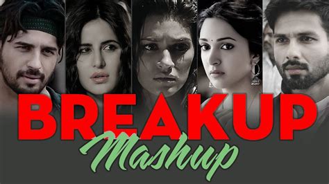 The Break Up Mashup Sad Songs Broken Heart Songs Arijit