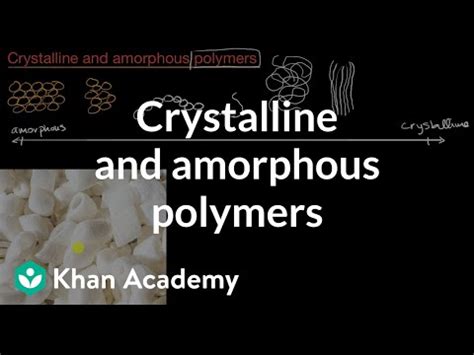 Crystalline and amorphous polymers (video) | Khan Academy