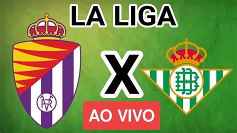 REAL VALLADOLID X REAL BETIS AO VIVO LA LIGA EM TEMPO REAL YouTube