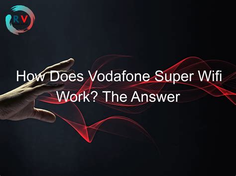 How Does Vodafone Super Wifi Work The Answer Might Surprise You