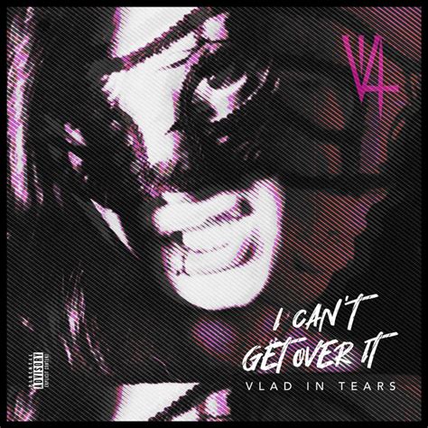 I Can T Get Over It Single By Vlad In Tears Spotify