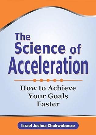 Amazon The Science Of Acceleration How To Achieve Your Goals